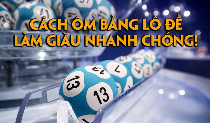 cách ôm bảng lô đề giúp bạn làm giàu nhanh